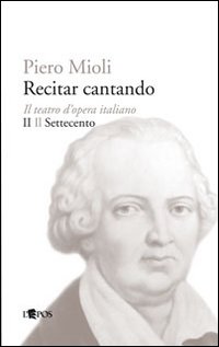 Recitar_Cantando_Il_Teatro_D`opera_Italiano_-_Il_Settecento_-Mioli_Piero